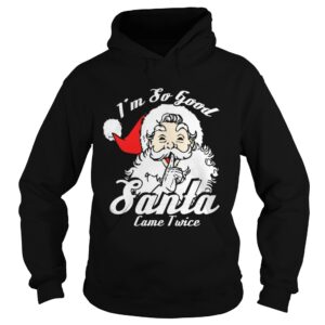 I’m So Good Santa Came Twice Funny Naughty Xmas T-Shirt