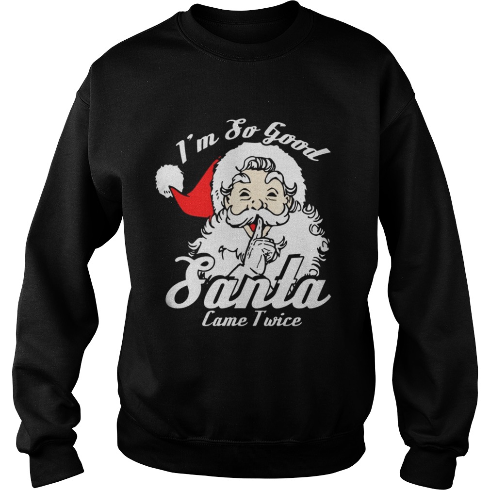 I’m So Good Santa Came Twice Funny Naughty Xmas T-Shirt I’m So Good Santa Came Twice Funny Naughty Xmas T-Shirt