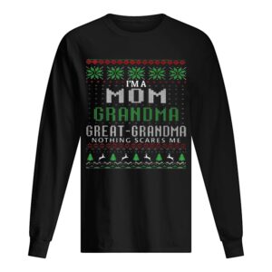 I’m a mom grandma great grandma nothing scares me ugly shirt