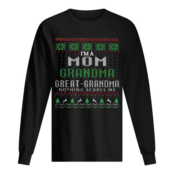 I’m a mom grandma great grandma nothing scares me ugly shirt
