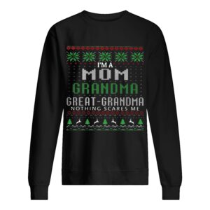 I’m a mom grandma great grandma nothing scares me ugly shirt