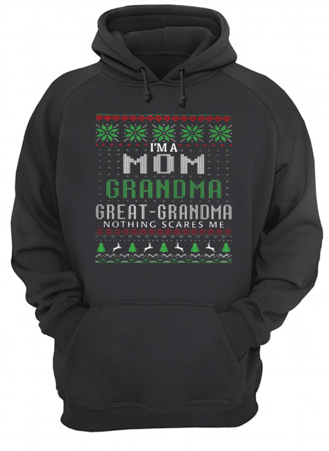 I’m a mom grandma great grandma nothing scares me ugly shirt I’m a mom grandma great grandma nothing scares me ugly shirt