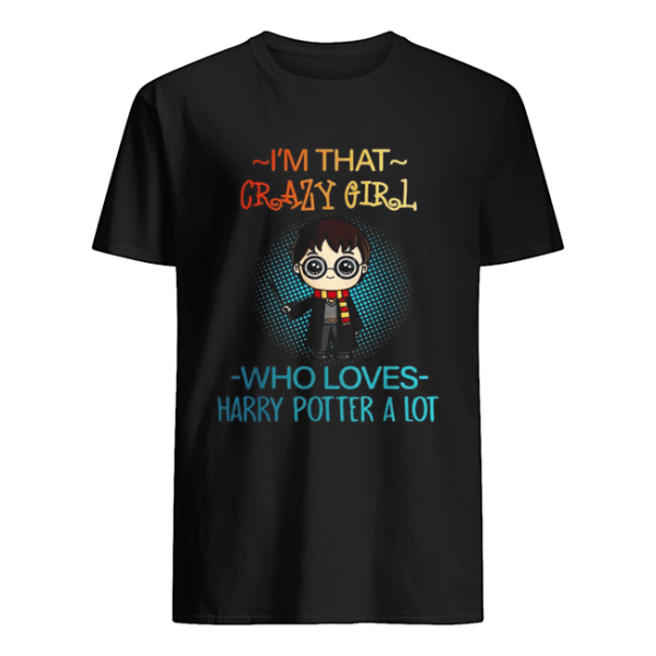 I’m that crazy girl who loves Harry Potter a lot shirt