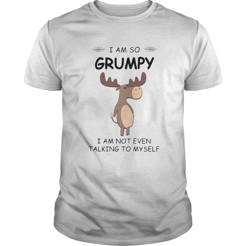 I Am So Grumpy I Am Not Even Talking To Myself Deer shirt I Am So Grumpy I Am Not Even Talking To Myself Deer shirt