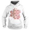 I Became A Caregiver Because Your Life Is Worth My Time shirt