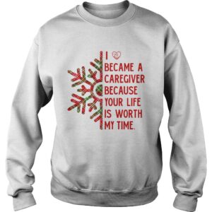 I Became A Caregiver Because Your Life Is Worth My Time shirt 3