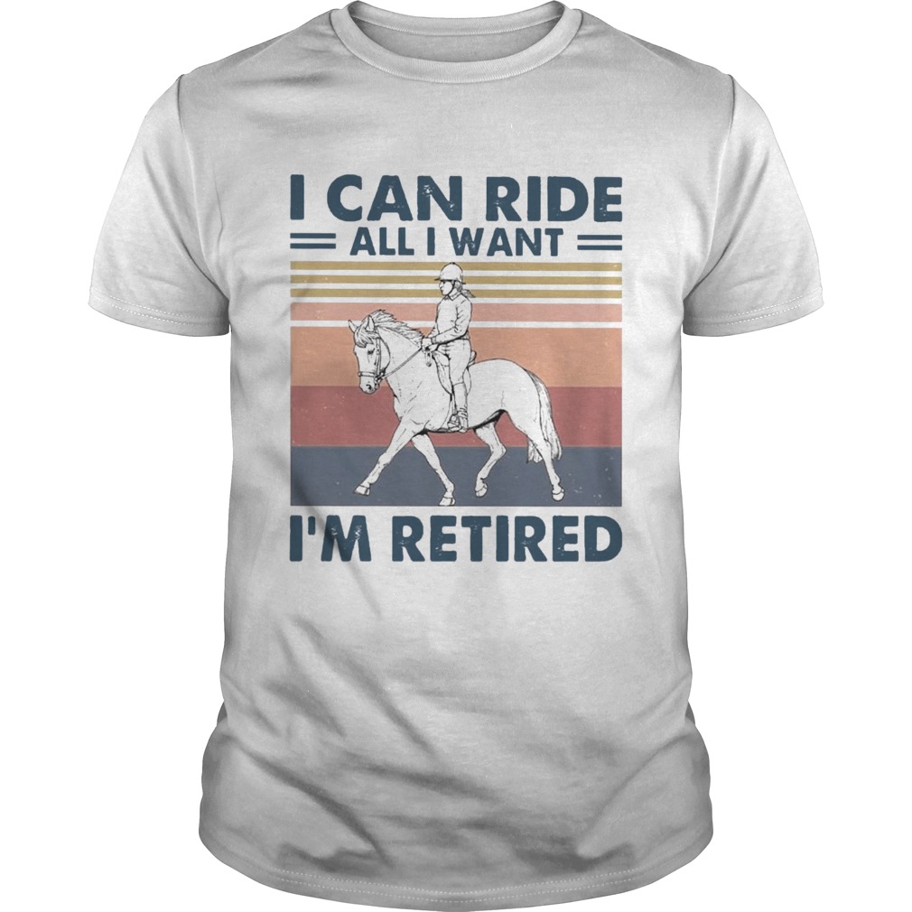 I Can Ride All I Want Im Retired Vintage shirt I Can Ride All I Want Im Retired Vintage shirt