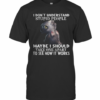 I DonT Understand Stupid People Maybe I Should Take One Apart To See How It Works Dargon T-Shirt