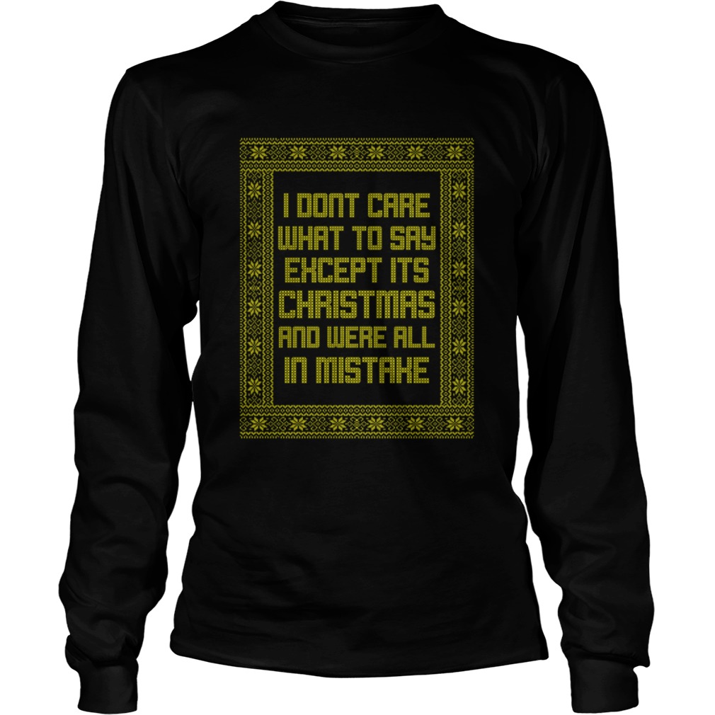 I Dont Care What To Say Except Its Christmas And Were All In Mistake shirt I Dont Care What To Say Except Its Christmas And Were All In Mistake shirt
