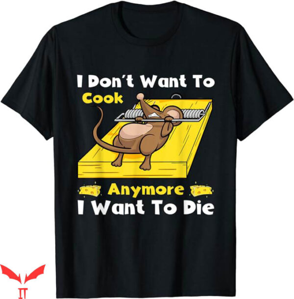 I Don’t Want To Cook Anymore T-Shirt Cheese Mice Trending