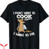 I Don’t Want To Cook Anymore T-Shirt I Want To Die