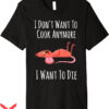 I Don’t Want To Cook Anymore T-Shirt To Die Premium T-Shirt