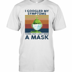 I Googled My Symptoms Turns Out I Just Need A Mask Vintage T-Shirt
