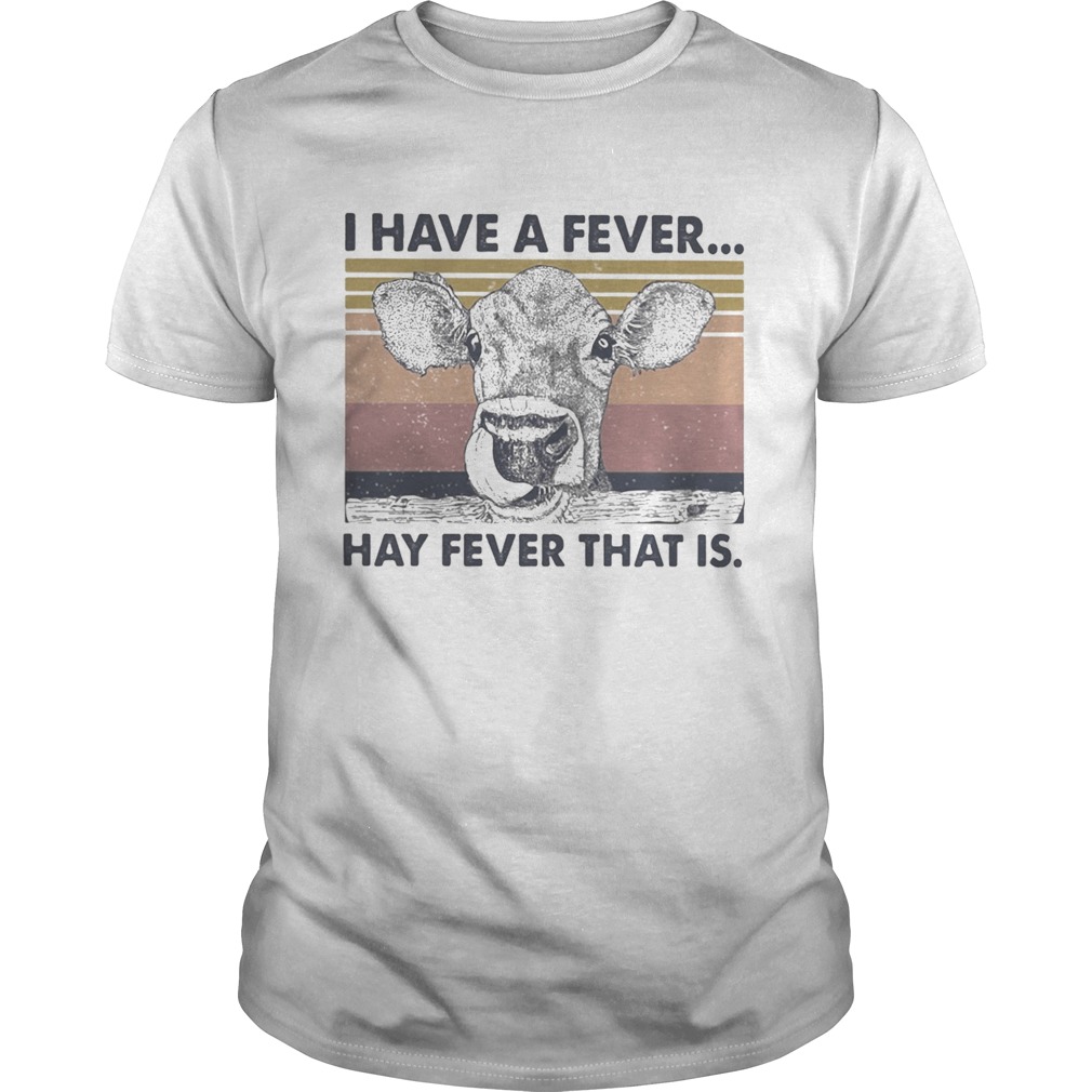 I HAVE A FEVER HAY FEVER THAT IS COW VINTAGE RETRO shirt I HAVE A FEVER HAY FEVER THAT IS COW VINTAGE RETRO shirt