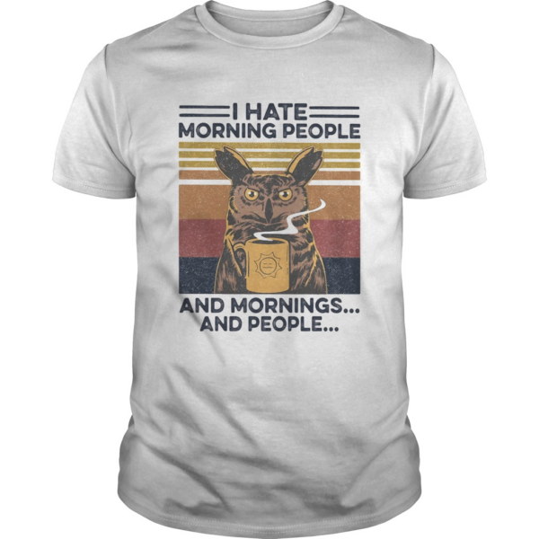 I Hate Morning People And Mornings And People shirt