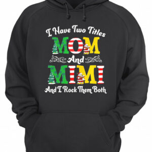 I Have Two Titles Mom and Mimi And I Rock Them Both Merry Christmas shirt 3