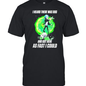 I Heard There Were Dogs And Got Here As Fast As I Could Shirt