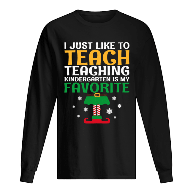 I Just Like to Teach Kindergarten Teacher Elf Christmas shirt I Just Like to Teach Kindergarten Teacher Elf Christmas shirt