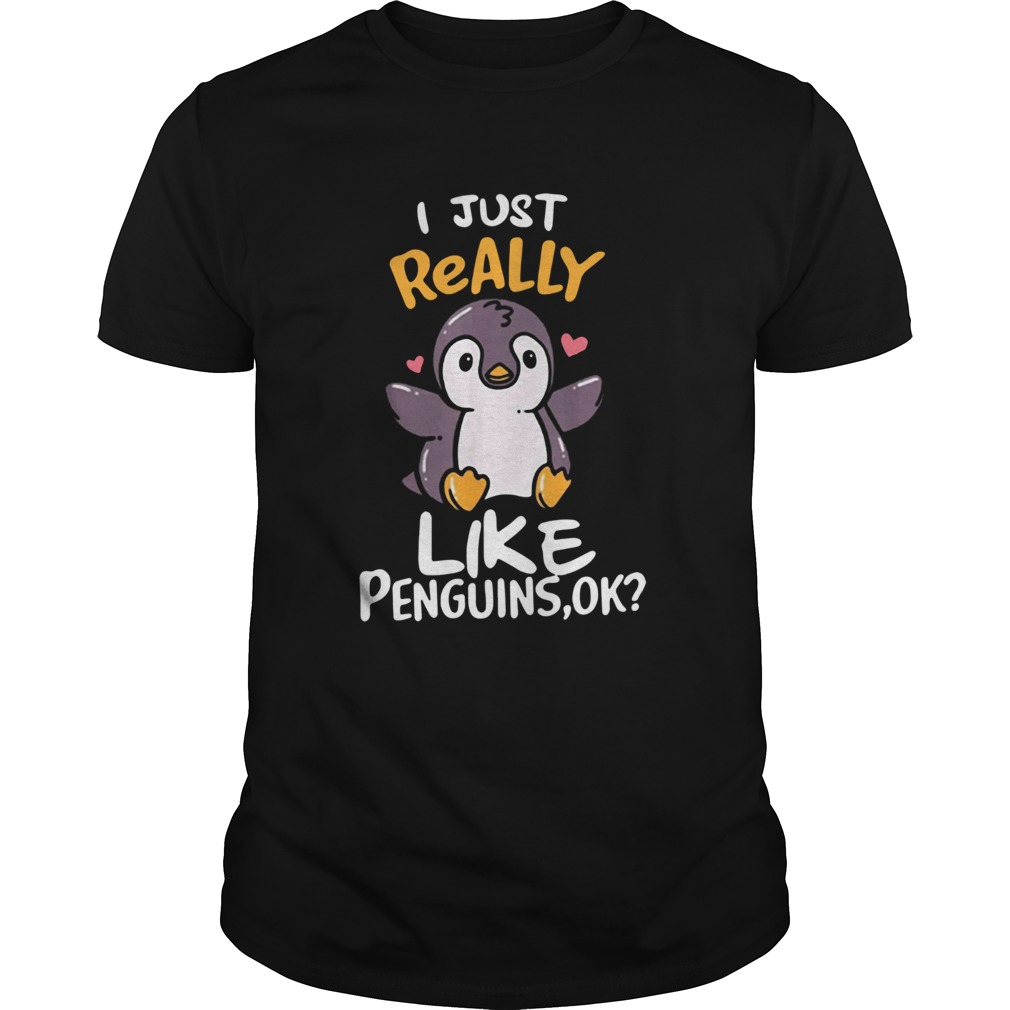 I Just Really Like Penguins Ok shirt I Just Really Like Penguins Ok shirt