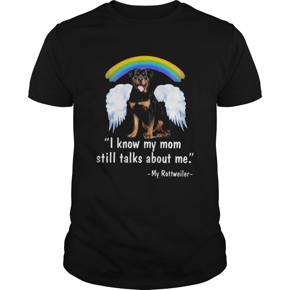 I Know My Mom Still Talk About Me My Rottweiler Angel Rainbow shirt I Know My Mom Still Talk About Me My Rottweiler Angel Rainbow shirt