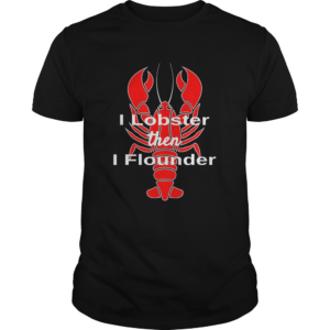 I Lobster Seafood Pun Shellfish then I flounder shirt