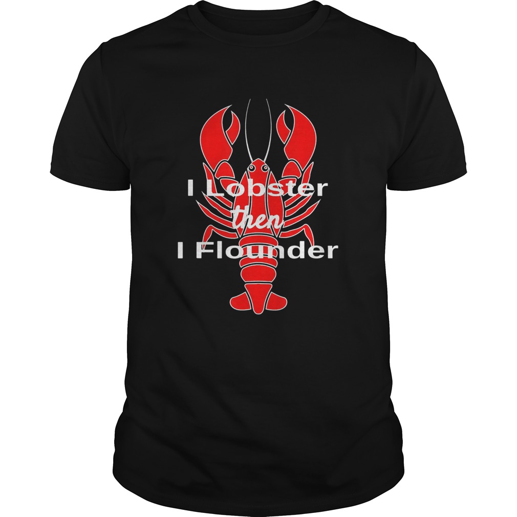 I Lobster Seafood Pun Shellfish then I flounder shirt I Lobster Seafood Pun Shellfish then I flounder shirt