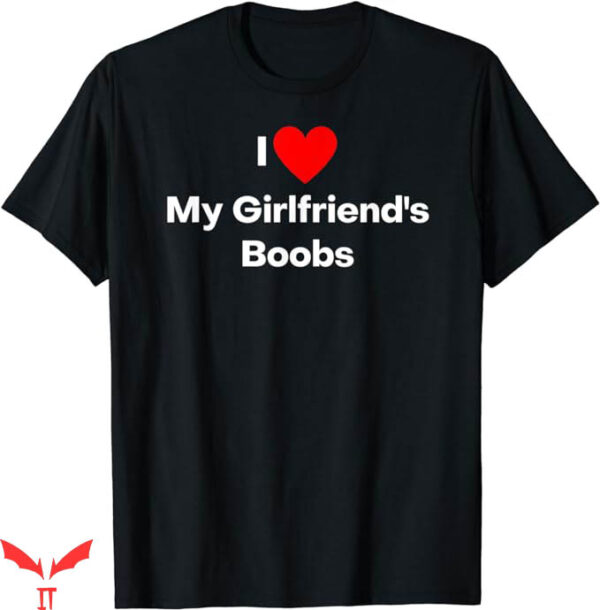 I Love Boobies T-Shirt Love My Girlfriends Boobs T-Shirt