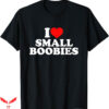 I Love Boobies T-Shirt Love Small Boobies T-Shirt Trending