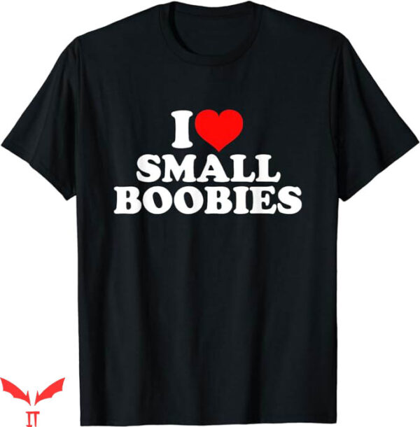 I Love Boobies T-Shirt Love Small Boobies T-Shirt Trending