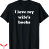 I Love Boobs T-Shirt Love My Wifes Boobs T-Shirt