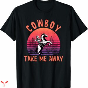I Love Cowboys T-shirt Take Me Away