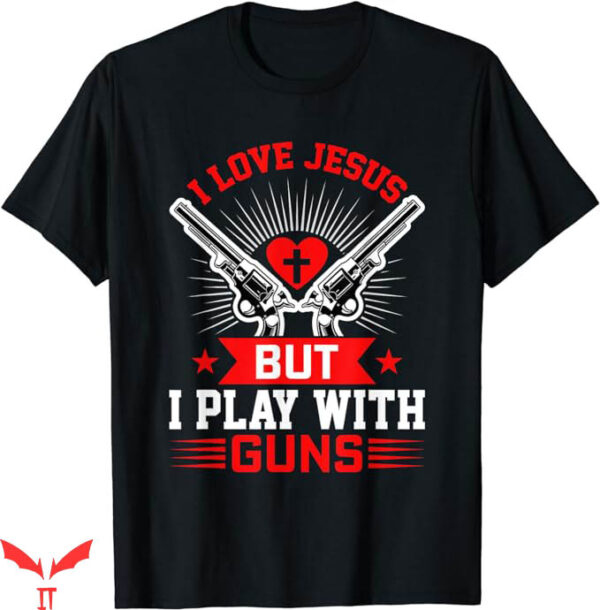 I Love Jesus T-Shirt Funny Christian Gun Lover T-Shirt