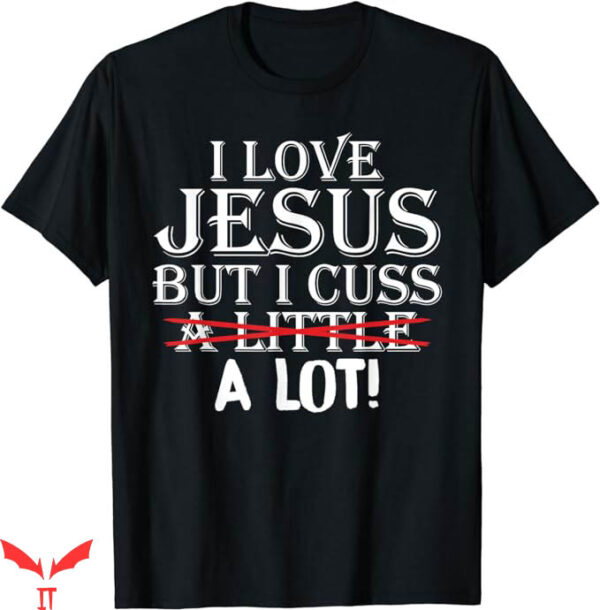 I Love Jesus T-Shirt I Cuss A Little A Lot T-Shirt Trending