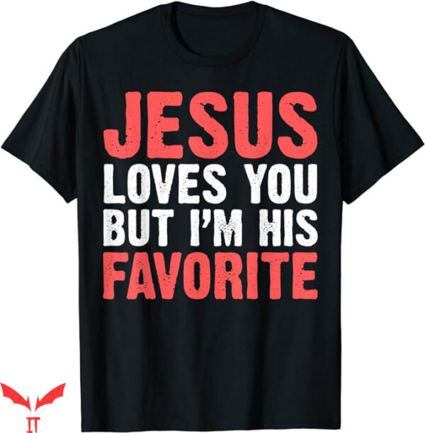 I Love Jesus T-Shirt Im His Favorite Shirt Trending