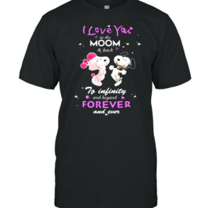 I Love You To The Moon And Back To Infinity Beyond Forever And never Snoopy Shirt