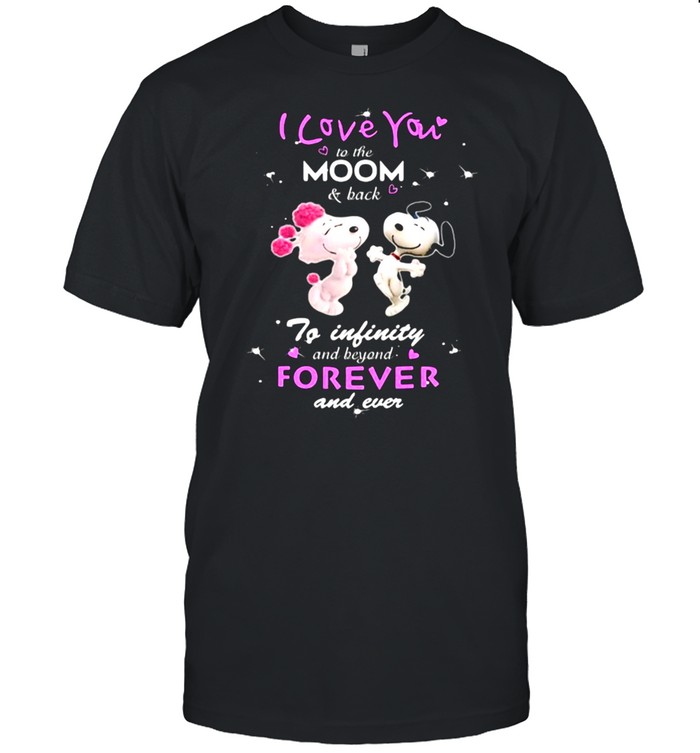 I Love You To The Moon And Back To Infinity Beyond Forever And never Snoopy Shirt I Love You To The Moon And Back To Infinity Beyond Forever And never Snoopy Shirt