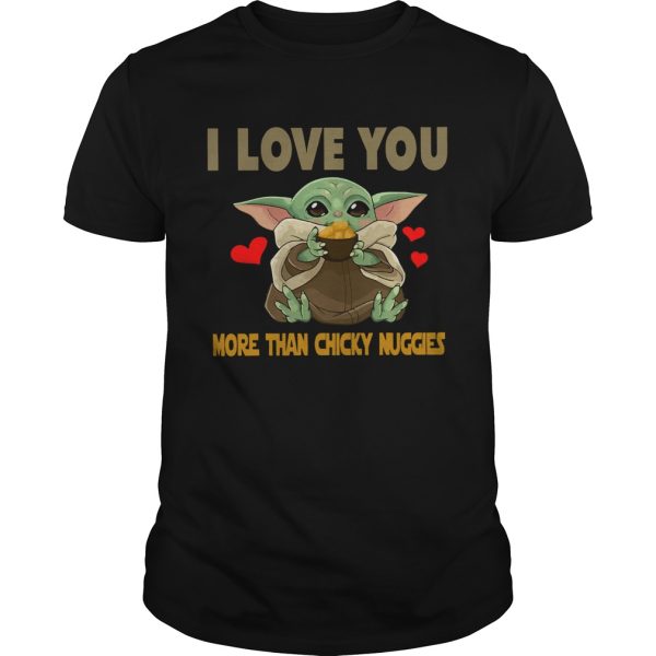 I Love you more than chicky nuggies Baby Yoda shirt