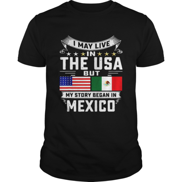 I May Live In The USA But My Story Began In Mexico Tall shirt