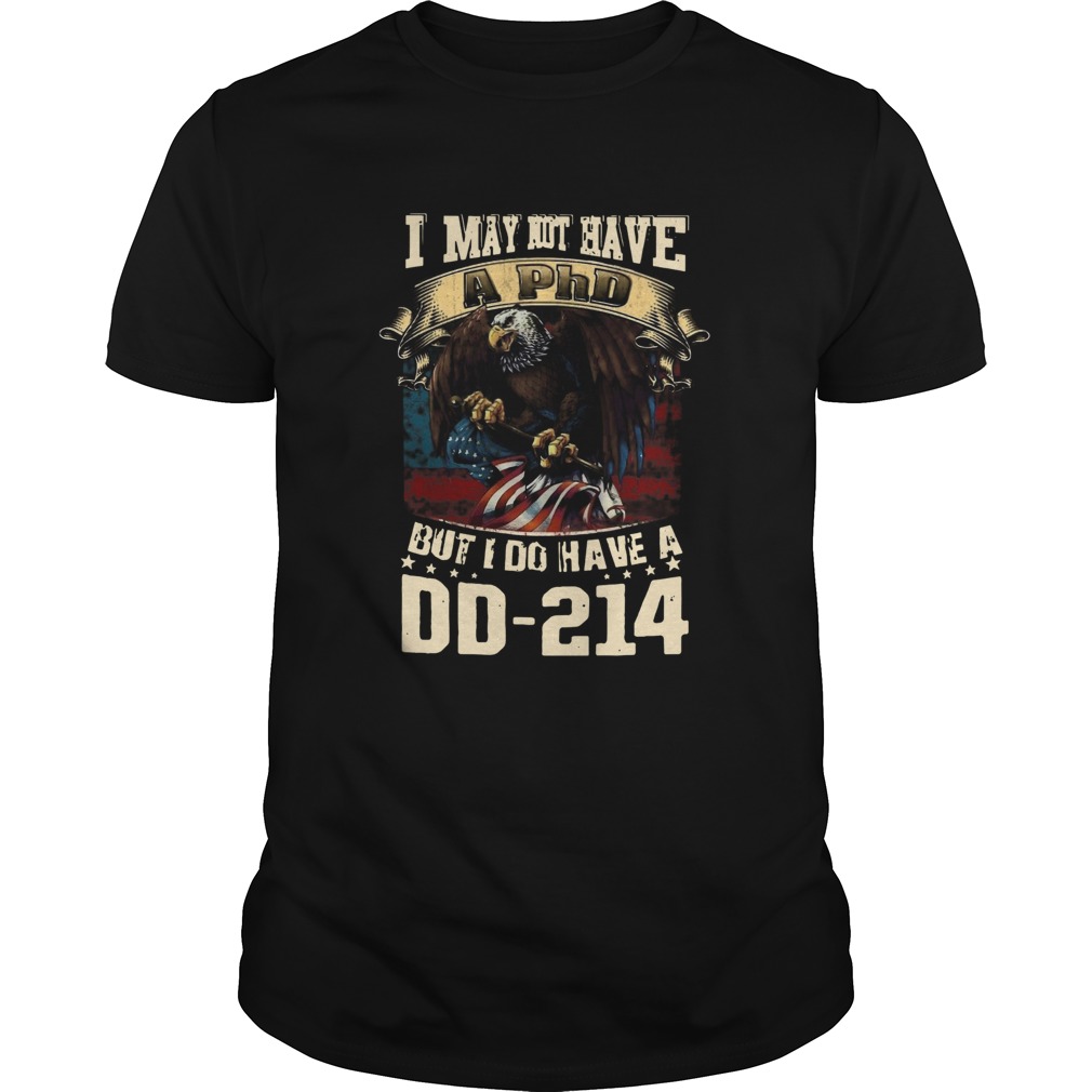 I May Not Have A PhD But I Do Have shirt I May Not Have A PhD But I Do Have shirt