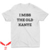 I Miss The Old Kanye T-Shirt