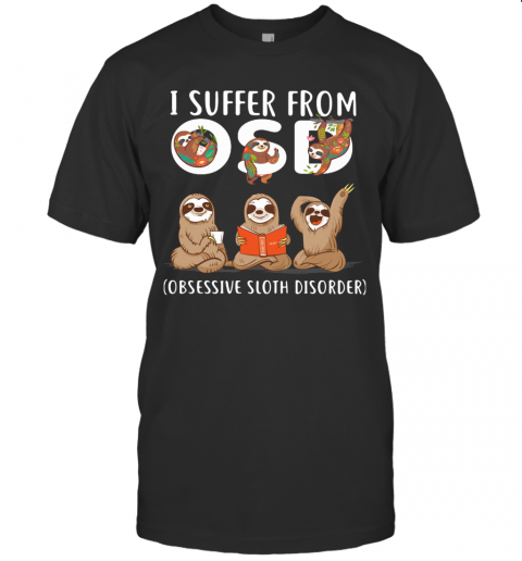 I Suffer From OSD Obsessive Sloth Disorder T-Shirt I Suffer From OSD Obsessive Sloth Disorder T-Shirt