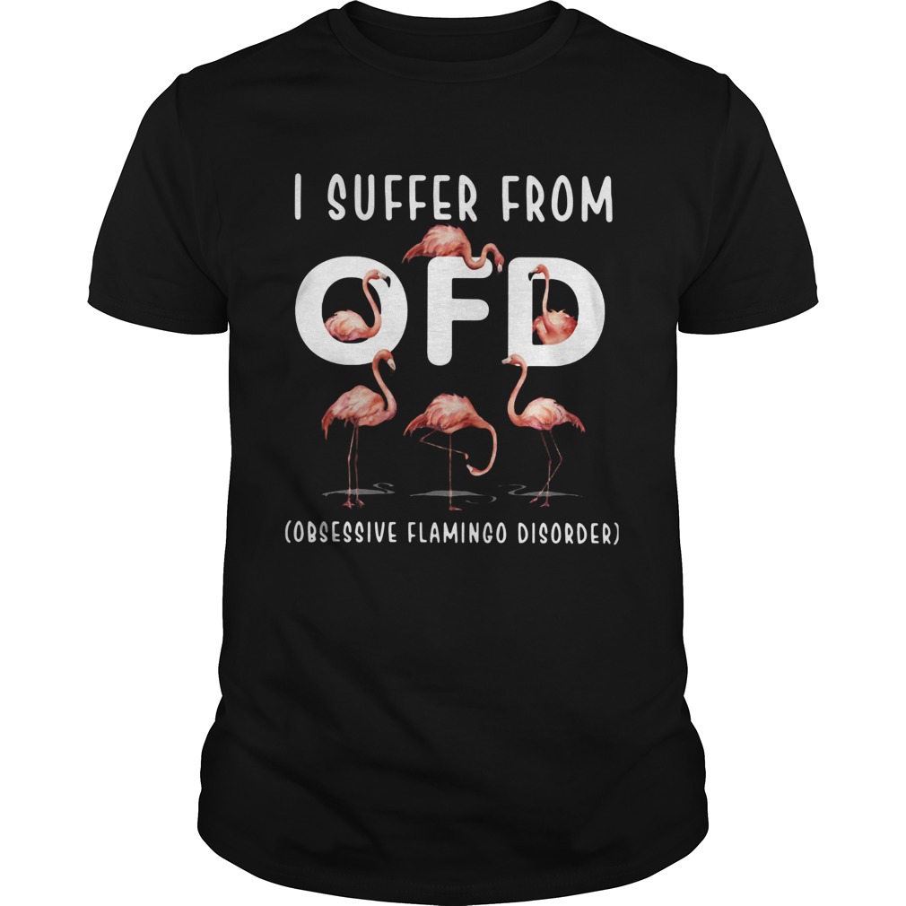 I Suffer From Ofd Obsessive Flamingo Disorder shirt I Suffer From Ofd Obsessive Flamingo Disorder shirt