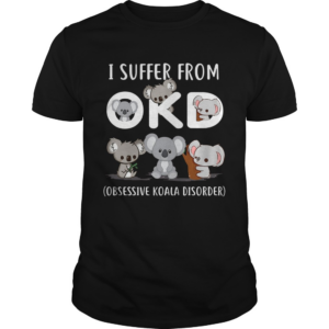 I Suffer From Okd Obsessive Koala Disorder shirt