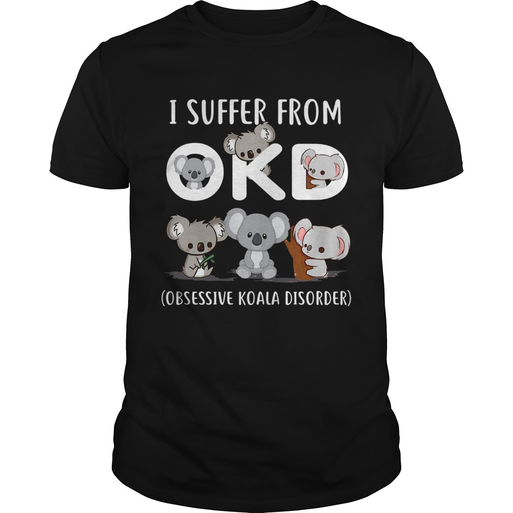 I Suffer From Okd Obsessive Koala Disorder shirt I Suffer From Okd Obsessive Koala Disorder shirt