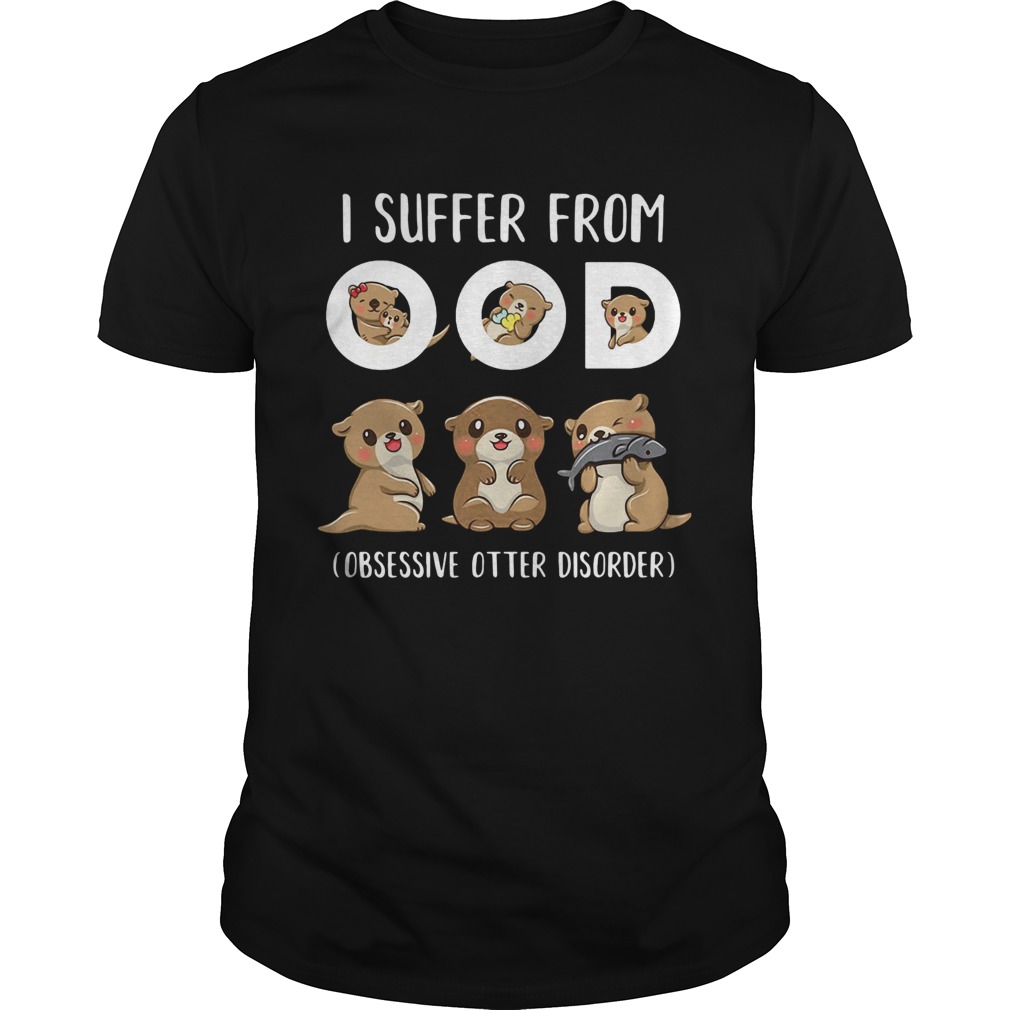I Suffer From Ood Obsessive Otter Disorder shirt I Suffer From Ood Obsessive Otter Disorder shirt