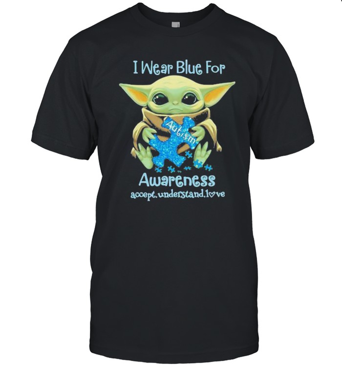 I Wear Blue For Awareness Accept Understand Love Baby Yoda Shirt I Wear Blue For Awareness Accept Understand Love Baby Yoda Shirt