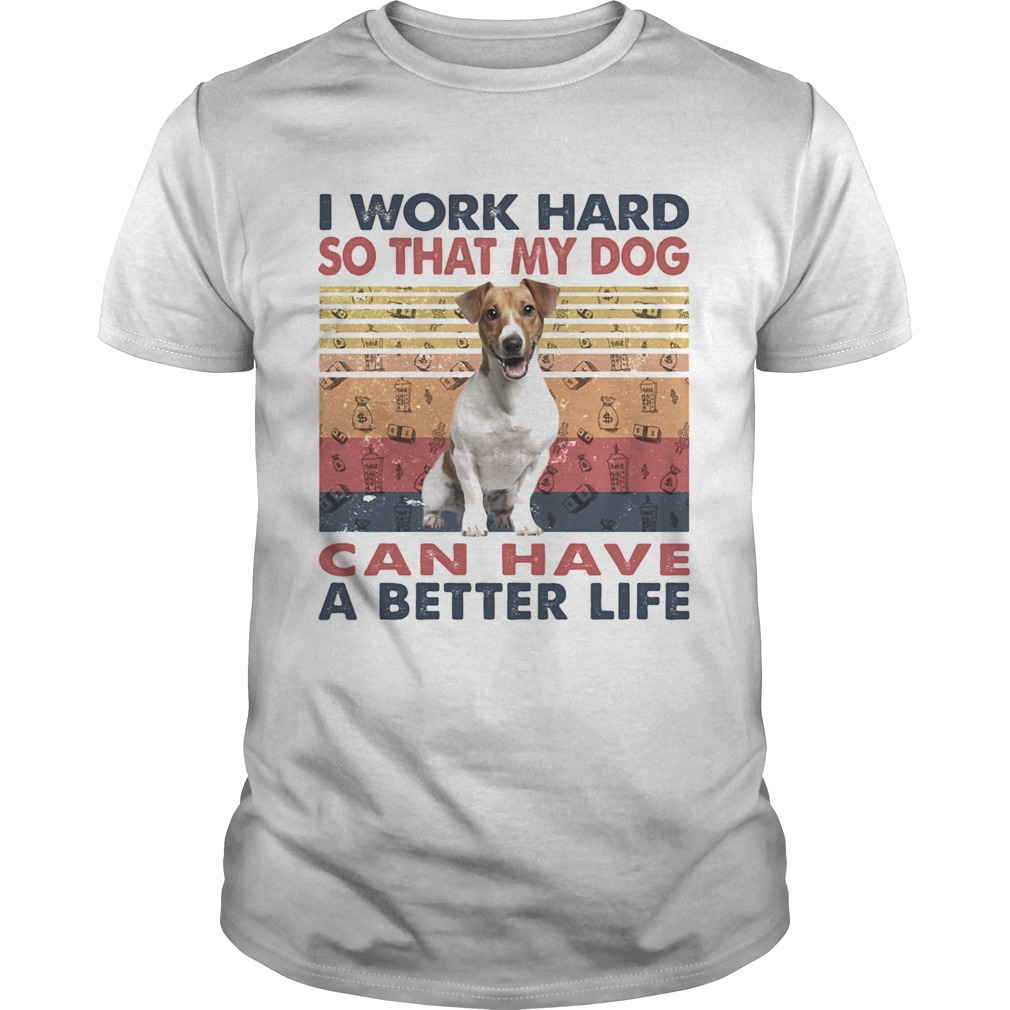 I Word Hard So That My Dog Can Have A Better Life Russell Terrier Vintage Retro shirt I Word Hard So That My Dog Can Have A Better Life Russell Terrier Vintage Retro shirt
