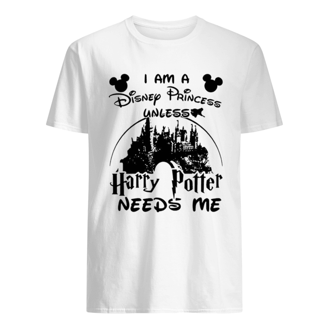 I am a Disney princess unless Harry Potter needs me shirt I am a Disney princess unless Harry Potter needs me shirt
