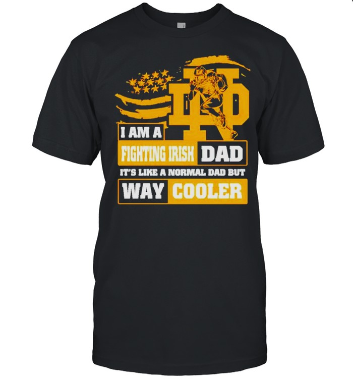 I am a Fighting Irish Dad its like a normal Dad but way cooler shirt I am a Fighting Irish Dad its like a normal Dad but way cooler shirt