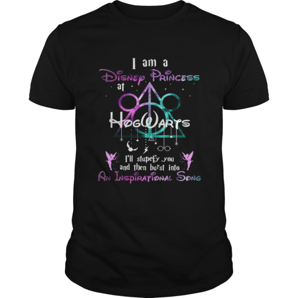 I am a disney princess Hogwarts Ill stupefy you and then burst into an inspirational song shirt